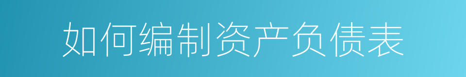 如何编制资产负债表的同义词