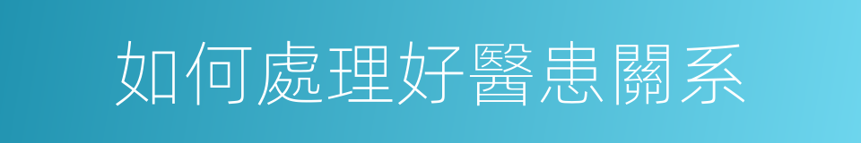 如何處理好醫患關系的同義詞