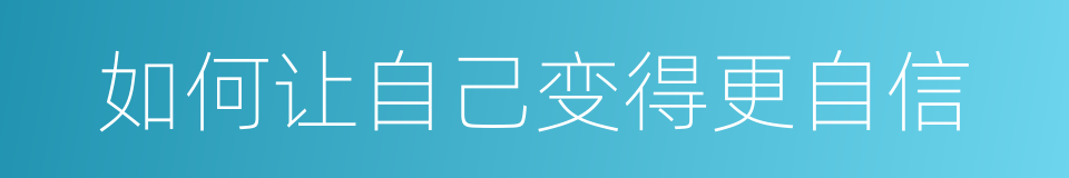如何让自己变得更自信的同义词