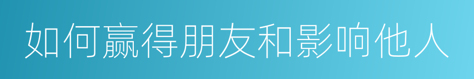 如何赢得朋友和影响他人的同义词