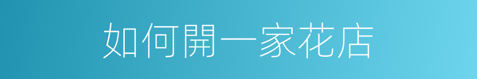 如何開一家花店的同義詞