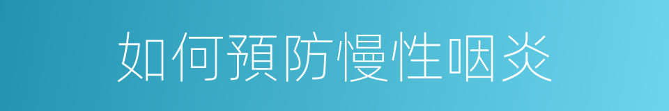 如何預防慢性咽炎的同義詞