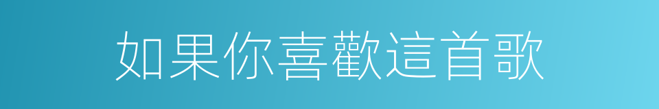 如果你喜歡這首歌的同義詞