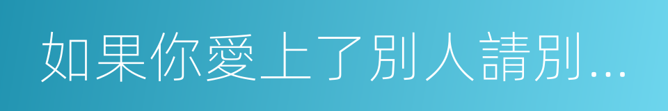 如果你愛上了別人請別告訴我的同義詞