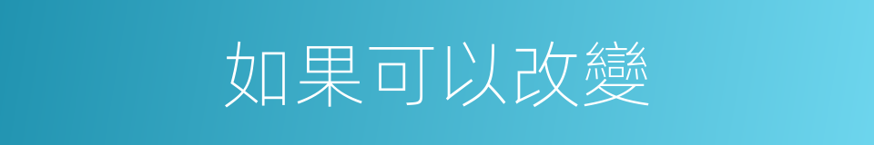 如果可以改變的同義詞