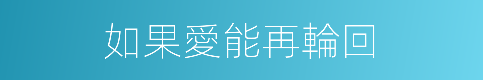 如果愛能再輪回的同義詞