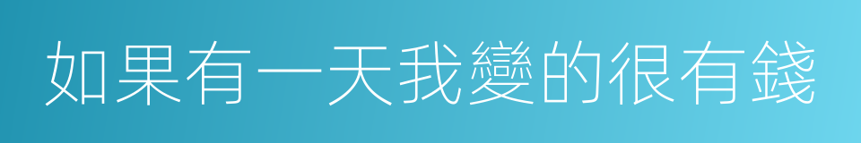 如果有一天我變的很有錢的同義詞