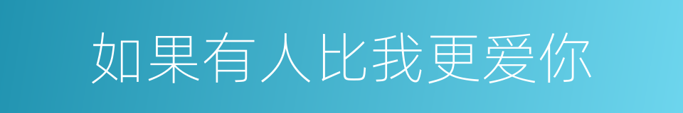 如果有人比我更爱你的同义词