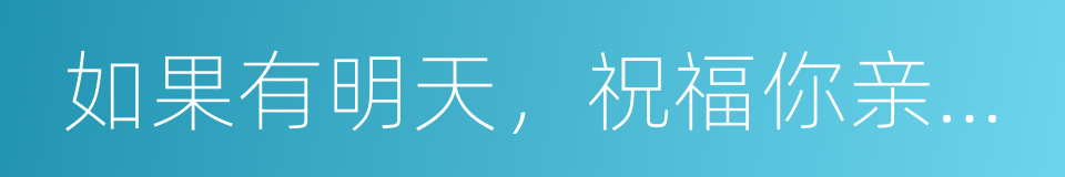 如果有明天，祝福你亲爱的的同义词