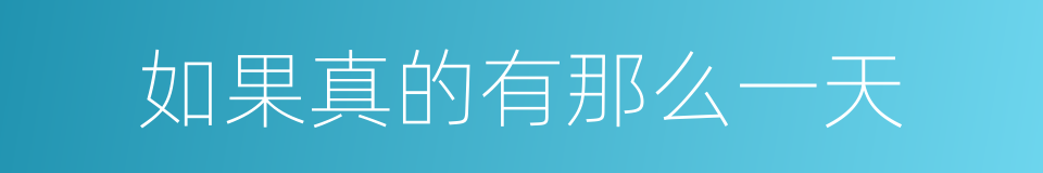 如果真的有那么一天的同义词