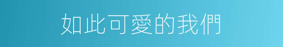 如此可愛的我們的同義詞