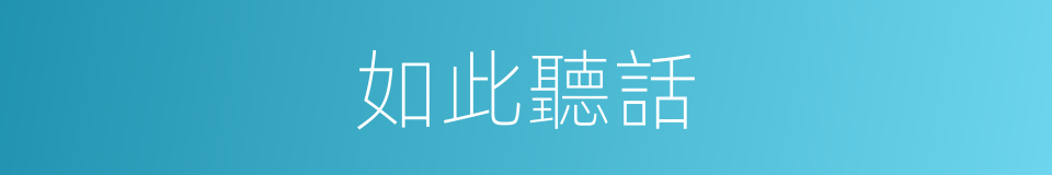 如此聽話的同義詞