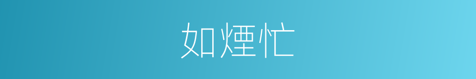 如煙忙的同義詞