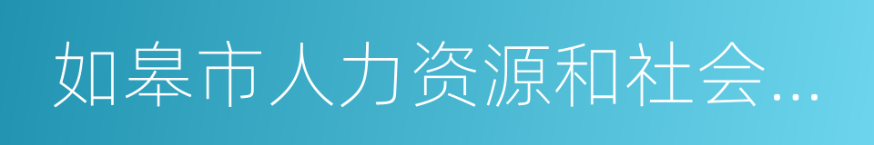 如皋市人力资源和社会保障局的意思