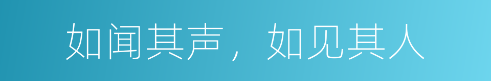 如闻其声，如见其人的意思