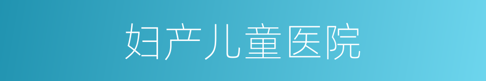 妇产儿童医院的同义词