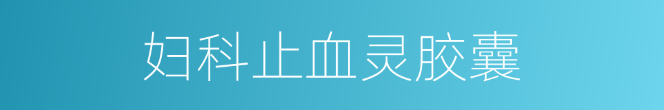 妇科止血灵胶囊的同义词