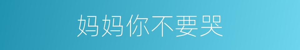 妈妈你不要哭的同义词