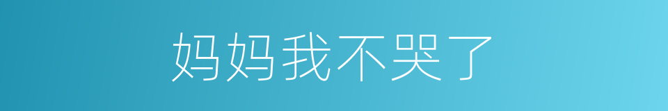 妈妈我不哭了的同义词