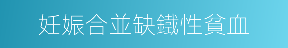 妊娠合並缺鐵性貧血的同義詞
