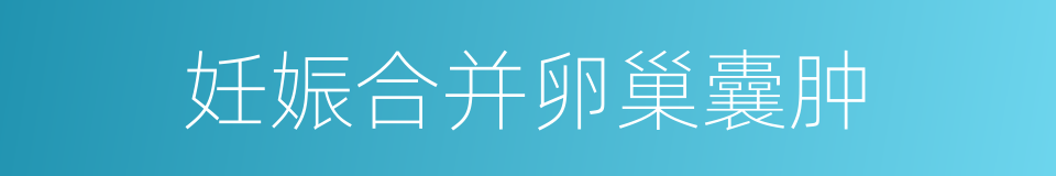 妊娠合并卵巢囊肿的同义词