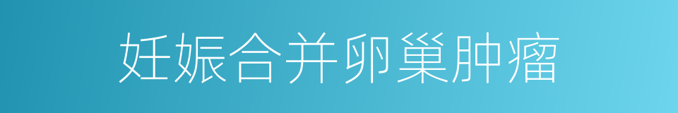 妊娠合并卵巢肿瘤的同义词