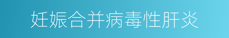 妊娠合并病毒性肝炎的同义词