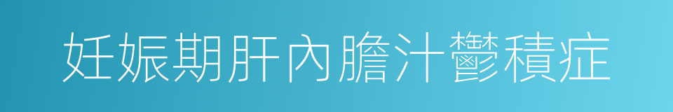 妊娠期肝內膽汁鬱積症的同義詞