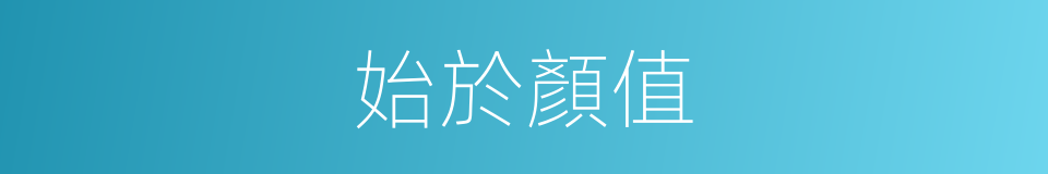 始於顏值的同義詞