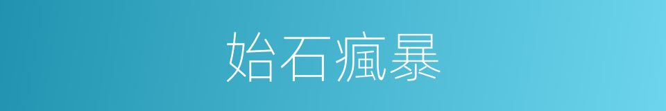 始石瘋暴的同義詞