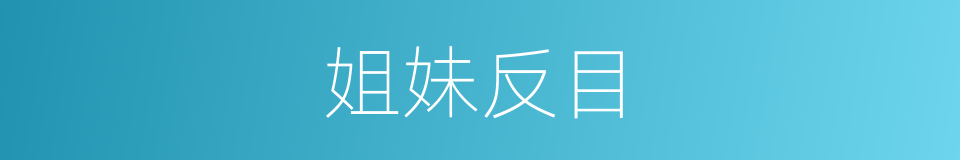 姐妹反目的意思