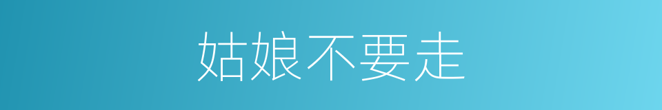 姑娘不要走的同义词