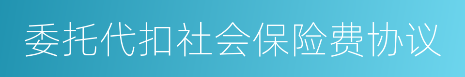 委托代扣社会保险费协议的同义词