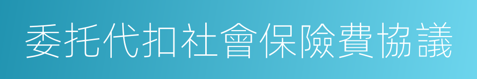委托代扣社會保險費協議的同義詞