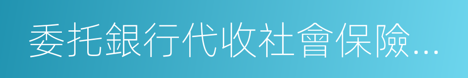 委托銀行代收社會保險費合同書的同義詞