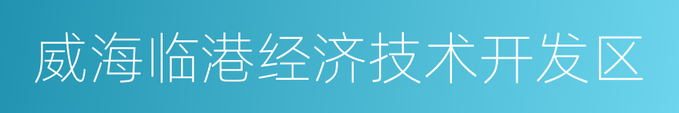 威海临港经济技术开发区的同义词