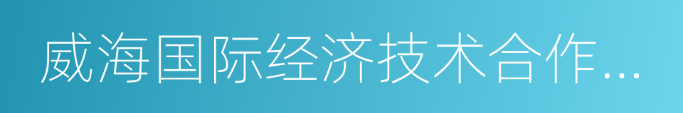 威海国际经济技术合作股份有限公司的同义词