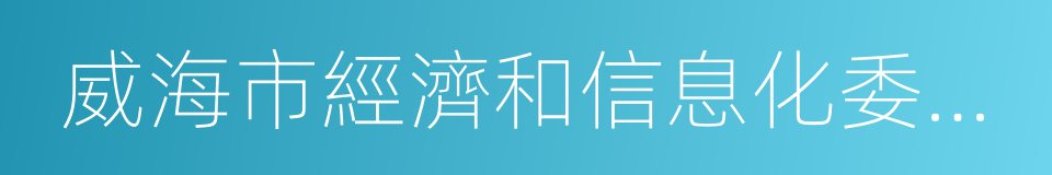 威海市經濟和信息化委員會的同義詞