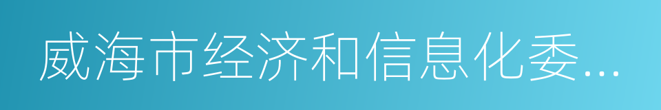 威海市经济和信息化委员会的同义词