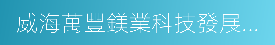 威海萬豐鎂業科技發展有限公司的同義詞