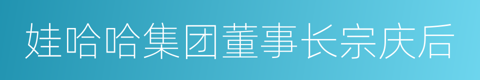 娃哈哈集团董事长宗庆后的同义词