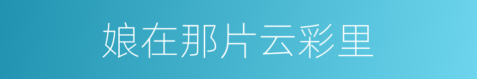 娘在那片云彩里的同义词
