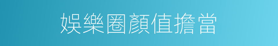 娛樂圈顏值擔當的同義詞