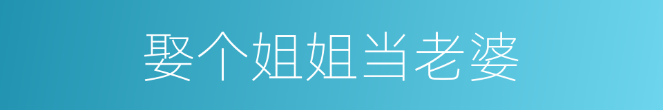 娶个姐姐当老婆的同义词