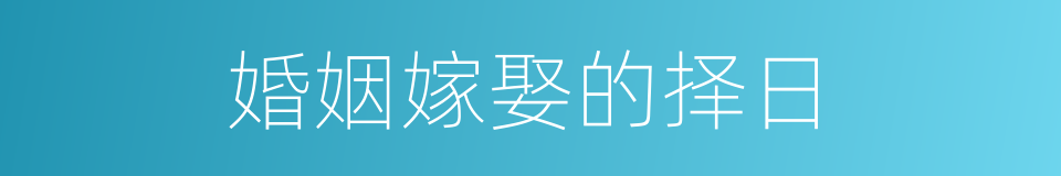 婚姻嫁娶的择日的同义词