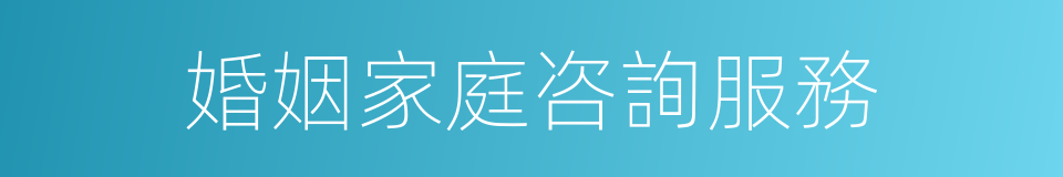 婚姻家庭咨詢服務的同義詞