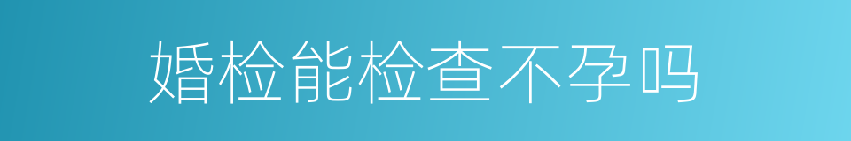 婚检能检查不孕吗的同义词
