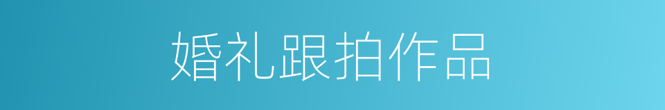 婚礼跟拍作品的同义词
