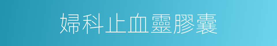 婦科止血靈膠囊的同義詞