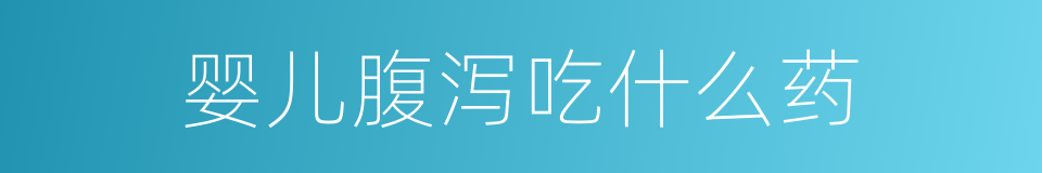 婴儿腹泻吃什么药的同义词